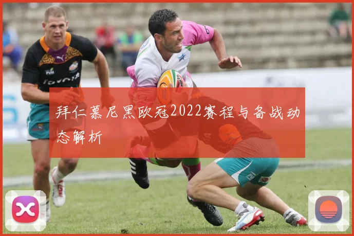 拜仁慕尼黑欧冠2022赛程与备战动态解析
