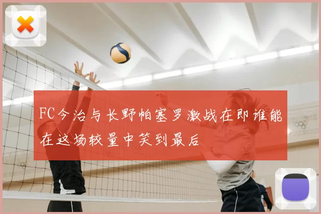FC今治与长野帕塞罗激战在即谁能在这场较量中笑到最后