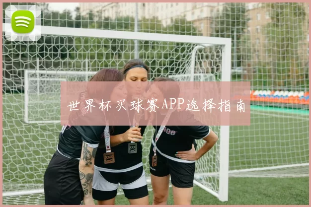 世界杯买球赛APP选择指南