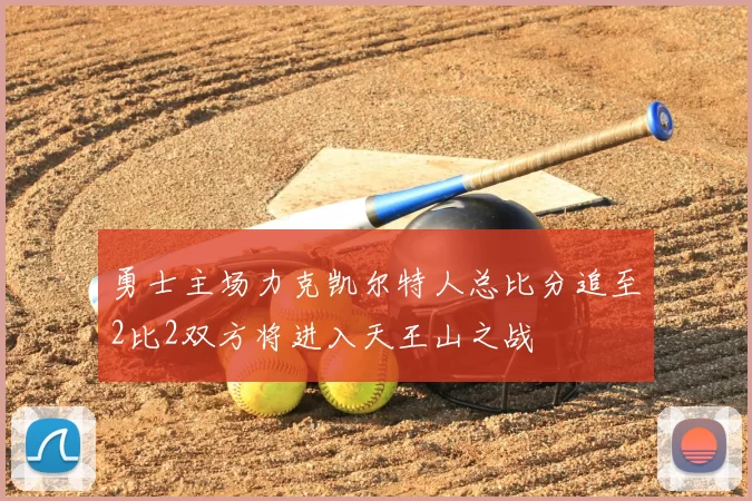 勇士主场力克凯尔特人总比分追至2比2双方将进入天王山之战