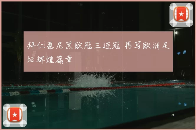 拜仁慕尼黑欧冠三连冠 再写欧洲足坛辉煌篇章