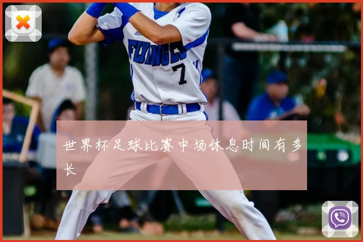 世界杯足球比赛中场休息时间有多长