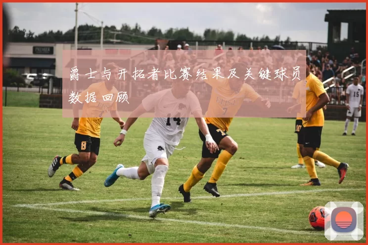 爵士与开拓者比赛结果及关键球员数据回顾