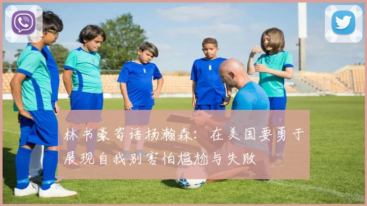 林书豪寄语杨瀚森：在美国要勇于展现自我别害怕尴尬与失败