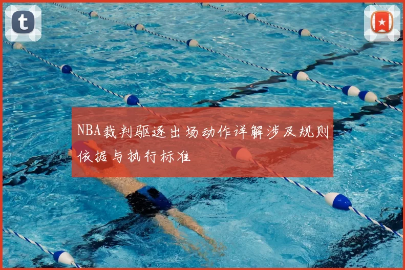 NBA裁判驱逐出场动作详解涉及规则依据与执行标准