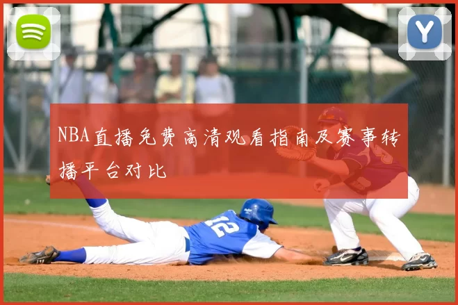 NBA直播免费高清观看指南及赛事转播平台对比