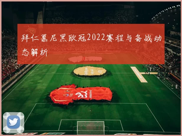 拜仁慕尼黑欧冠2022赛程与备战动态解析