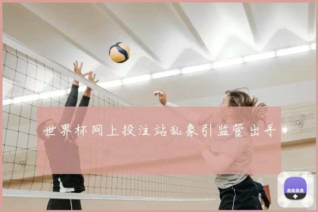 世界杯网上投注站乱象引监管出手