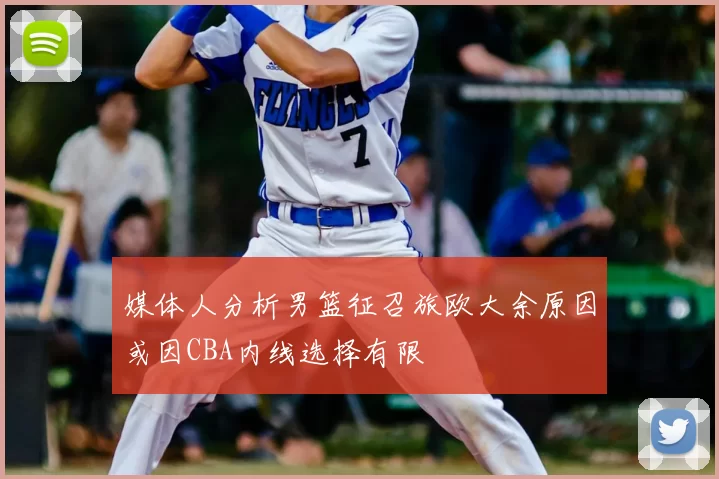 媒体人分析男篮征召旅欧大余原因或因CBA内线选择有限