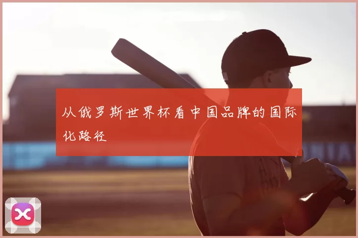 从俄罗斯世界杯看中国品牌的国际化路径