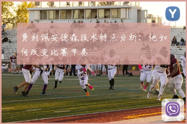 费利佩安德森技术特点分析：他如何改变比赛节奏