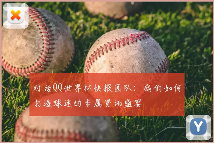 对话QQ世界杯快报团队：我们如何打造球迷的专属资讯盛宴