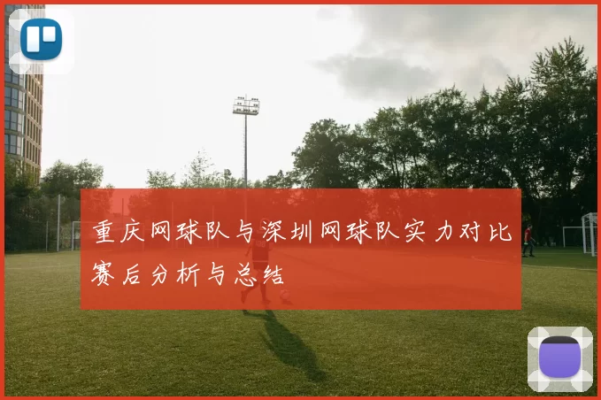 重庆网球队与深圳网球队实力对比赛后分析与总结