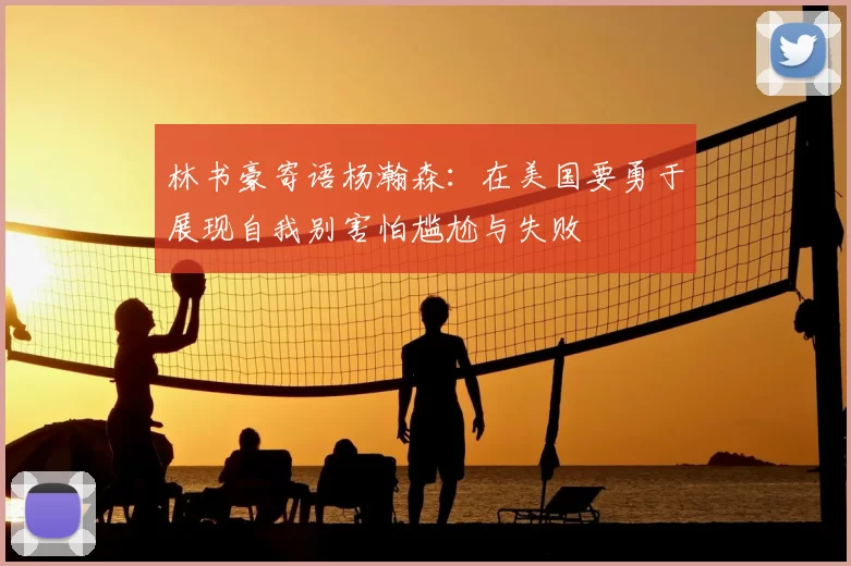 林书豪寄语杨瀚森:在美国要勇于展现自我别害怕尴尬与失败